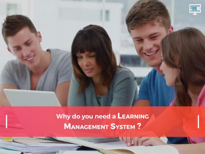 Why Do you Need  A  Learning Management System ?